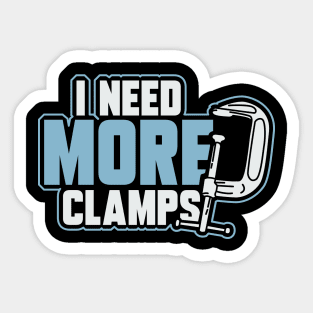 I Need More Clamps Sticker